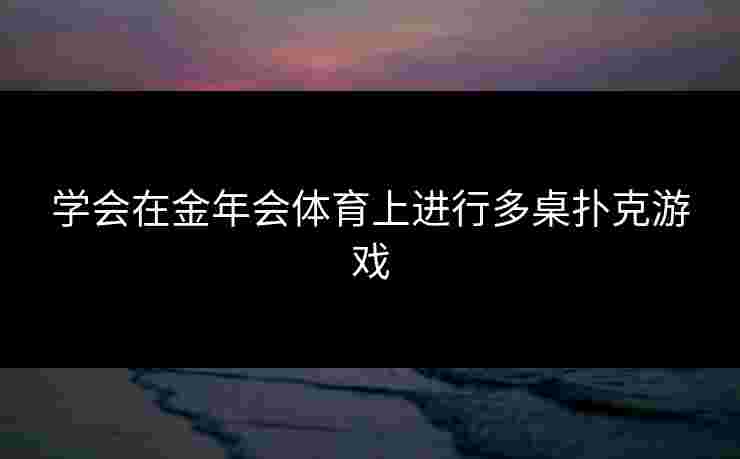 学会在金年会体育上进行多桌扑克游戏