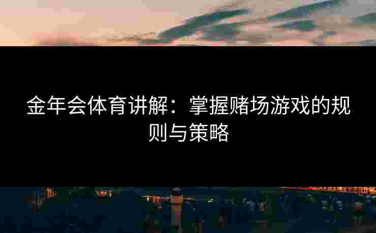 金年会体育讲解：掌握赌场游戏的规则与策略