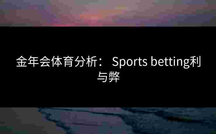 金年会体育分析： Sports betting利与弊