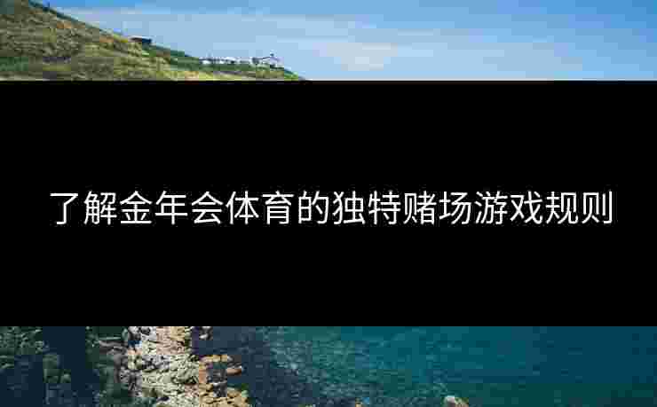 了解金年会体育的独特赌场游戏规则