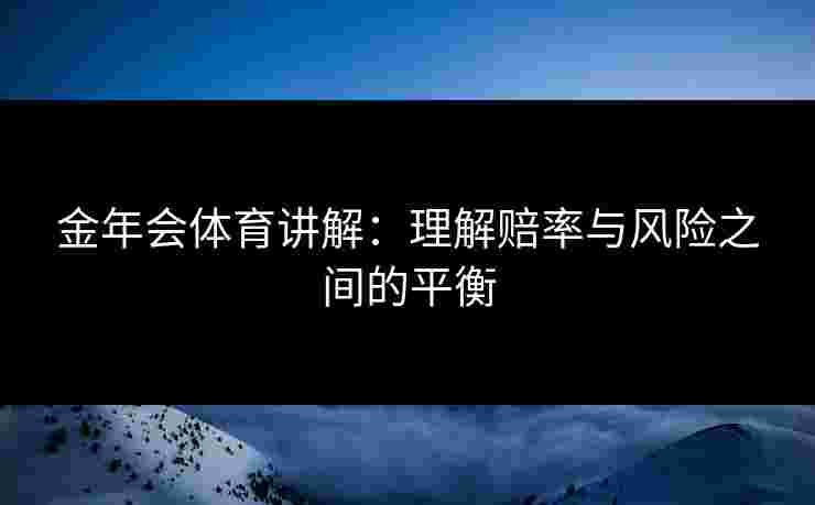 金年会体育讲解：理解赔率与风险之间的平衡