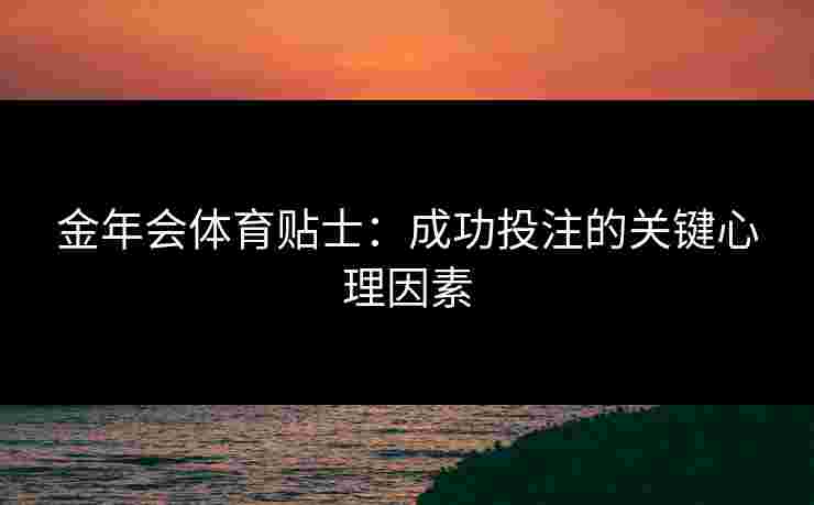 金年会体育贴士：成功投注的关键心理因素