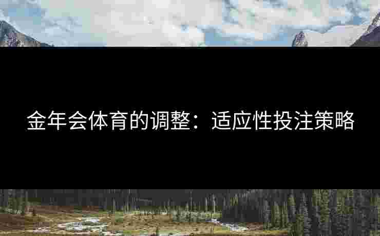 金年会体育的调整：适应性投注策略