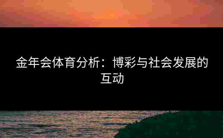 金年会体育分析：博彩与社会发展的互动