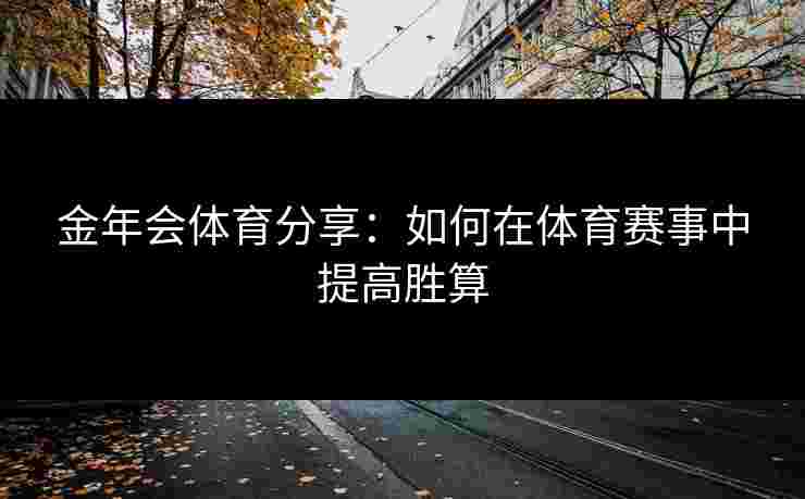 金年会体育分享：如何在体育赛事中提高胜算