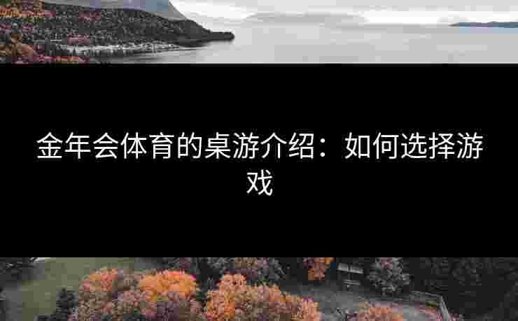 金年会体育的桌游介绍：如何选择游戏